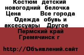 Костюм, детский, новогодний (белочка) › Цена ­ 500 - Все города Одежда, обувь и аксессуары » Другое   . Пермский край,Гремячинск г.
